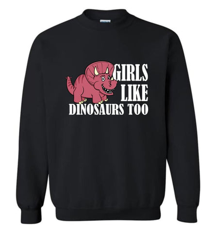 Girls Like Dinosaurs Too Funny Shirt For Girl Friends Sweatshirt - Black / M