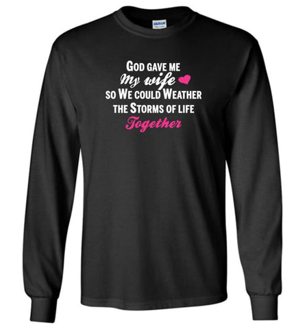 God Gave Me My Wife Shirt Gift For Husband - Long Sleeve T-Shirt - Black / M