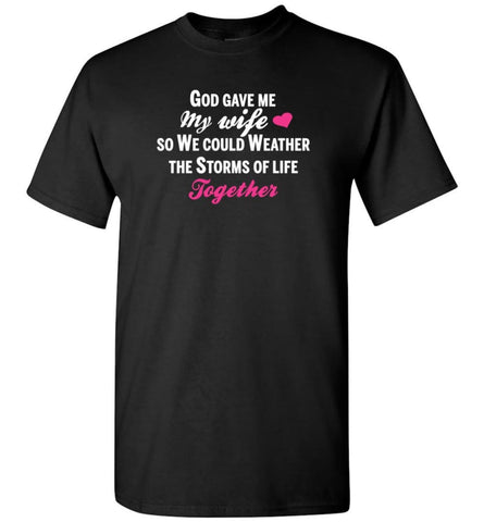 God Gave Me My Wife Shirt Gift For Husband - Short Sleeve T-Shirt - Black / S
