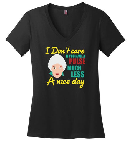 Golden Girls Shirt I Don’t Care If You Have A Pulse Much Less A Nice Day - Ladies V-Neck - Black / M