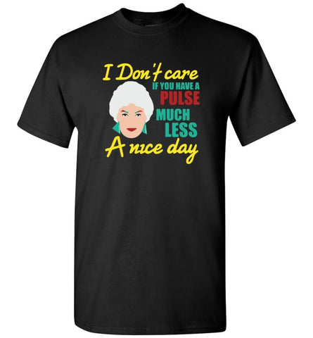 Golden Girls Shirt I Don’T Care If You Have A Pulse Much Less A Nice Day T-Shirt - Black / S