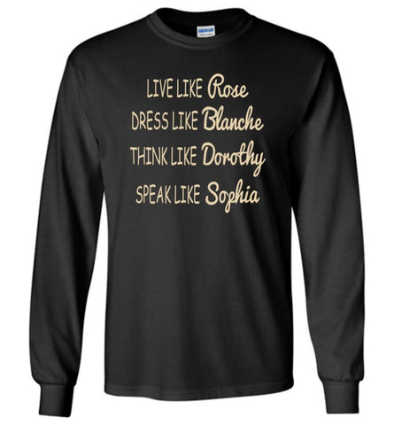 Golden Girls Shirt Live Like Rose Dress Like Blanche - Long Sleeve T-Shirt - Black / M