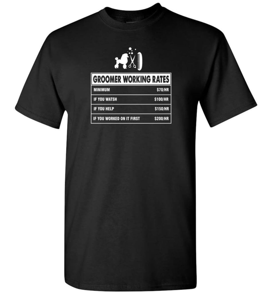 Groomer Working Rates Funny Groomer Dog Lovers Poodle Ownes T-Shirt - Black / S