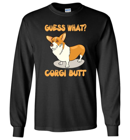 Guess What Corgi Butt Corgi Dog Lover Graphic Tee - Long Sleeve T-Shirt - Black / M