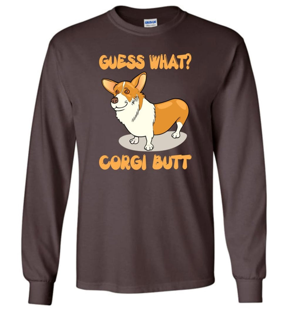 Guess What Corgi Butt Corgi Dog Lover Graphic Tee - Long Sleeve T-Shirt - Dark Chocolate / M