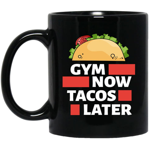 Gym Now Tacos Later Crossfit Fitness Workout Lover Gift 11 oz Black Mug - Black / One Size - Drinkware