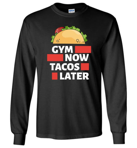 Gym Now Tacos Later Crossfit Fitness Workout Lover - Long Sleeve T-Shirt - Black / M