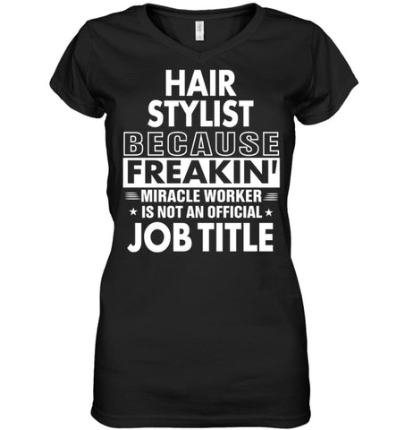 Hair Stylist Because Freakin’ Miracle Worker Job Title Ladies V-Neck - Hanes Women’s Nano-T V-Neck / Black / S - Apparel