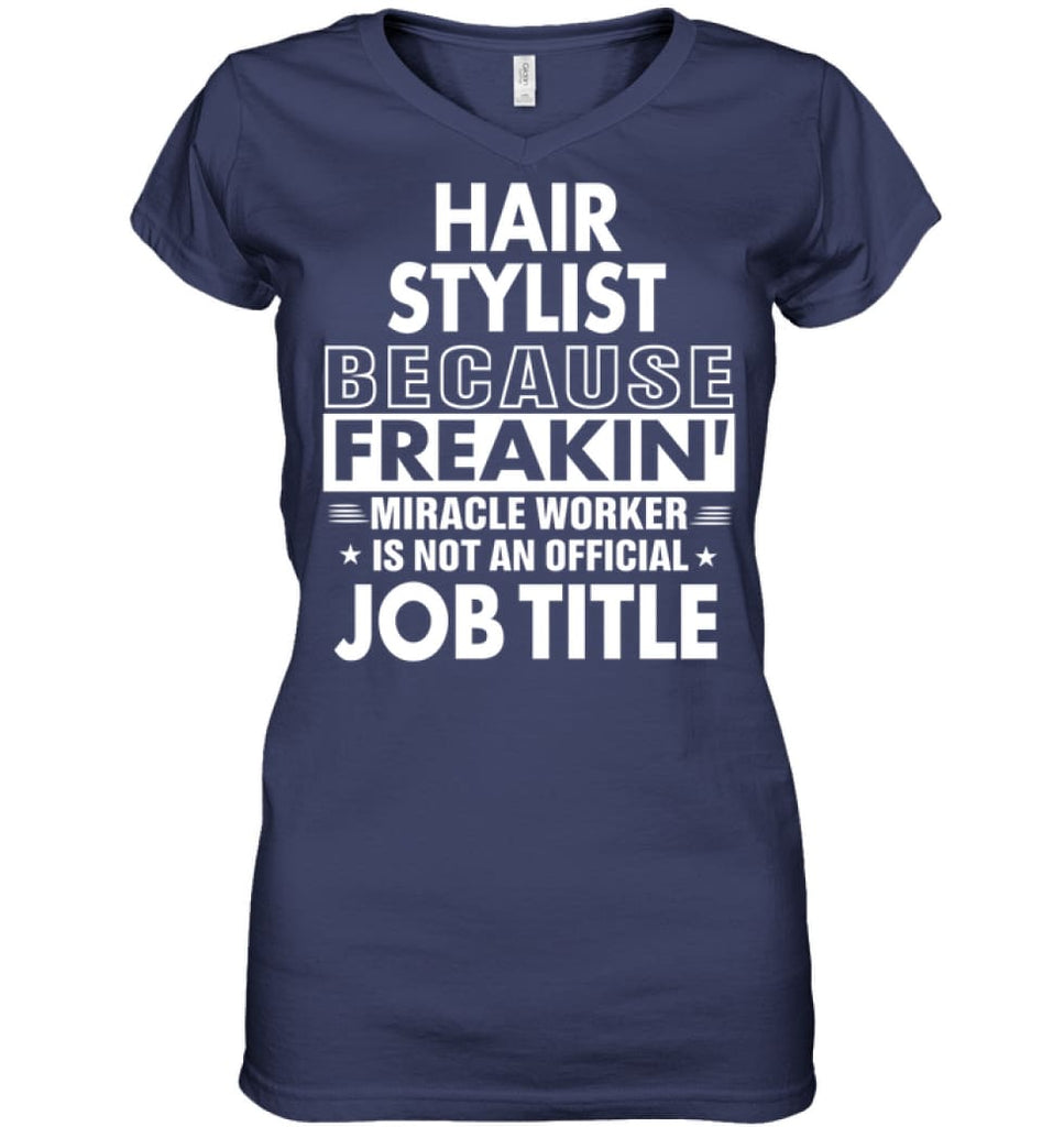 Hair Stylist Because Freakin’ Miracle Worker Job Title Ladies V-Neck - Hanes Women’s Nano-T V-Neck / Navy / S - Apparel