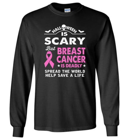 Halloween Is Scary But Breast Cancer Is Deadly - Long Sleeve T-Shirt - Black / M