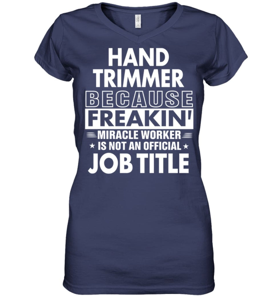 Hand Trimmer Because Freakin’ Miracle Worker Job Title Ladies V-Neck - Hanes Women’s Nano-T V-Neck / Navy / S - Apparel