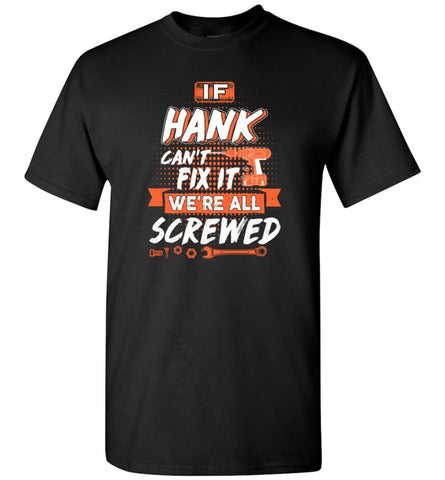 Hank Custom Name Gift If Hank Can’t Fix It We’re All Screwed - T-Shirt - Black / S - T-Shirt