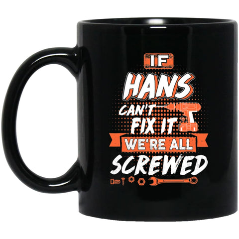 Hans Custom Name Gift If Hans Can’t Fix It We’re All Screwed 11 oz Black Mug - Black / One Size - Drinkware