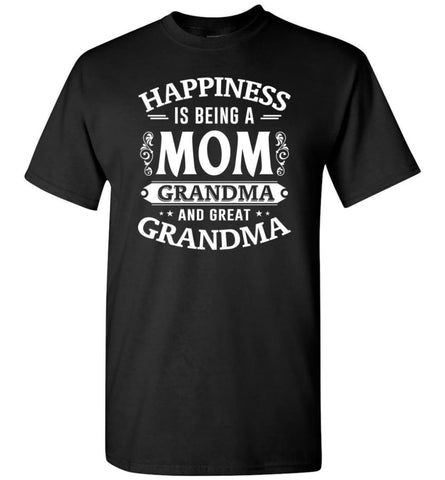 Happiness Is Being A Mom Grandma And Great Grandma T-Shirt - Black / S