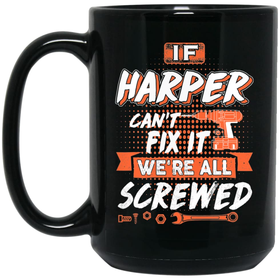 Harper Custom Name Gift If Harper Can’t Fix It We’re All Screwed 15 oz Black Mug - Black / One Size - Drinkware