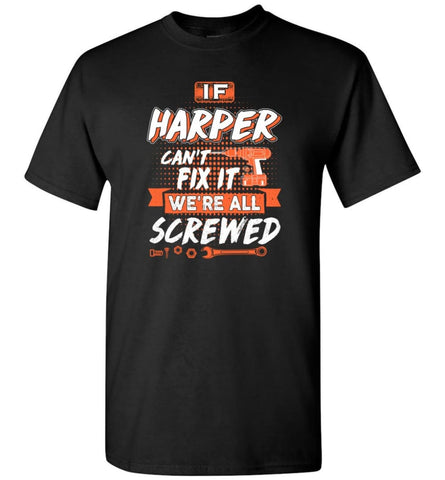 Harper Custom Name Gift If Harper Can’t Fix It We’re All Screwed - T-Shirt - Black / S - T-Shirt