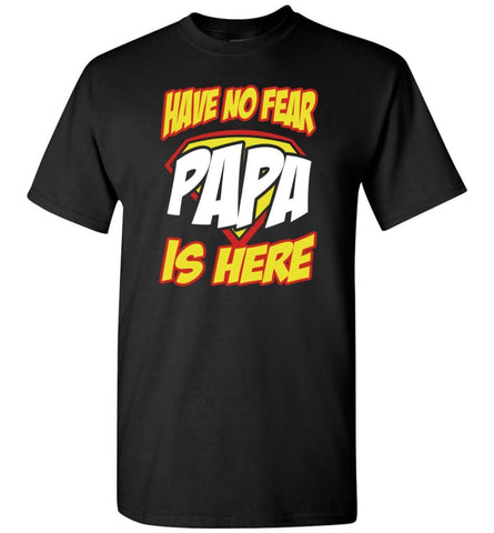 Have No Fear Papa Is Here Proud Dad Father Papa Grandpa T shirt T-Shirt - Black / S