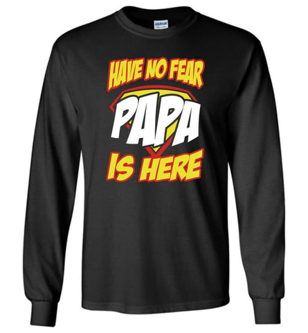 Have No Fear Papa Is Here Proud Dad Father Papa Grandpa T shirt Long Sleeve T-Shirt - Black / M
