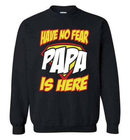 Have No Fear Papa Is Here Proud Dad Father Papa Grandpa T shirt Sweatshirt - Black / M