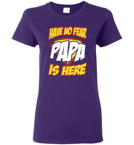 Have No Fear Papa Is Here Proud Dad Father Papa Grandpa T shirt Women Tee - Purple / M