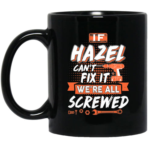 Hazel Custom Name Gift If Hazel Can’t Fix It We’re All Screwed 11 oz Black Mug - Black / One Size - Drinkware