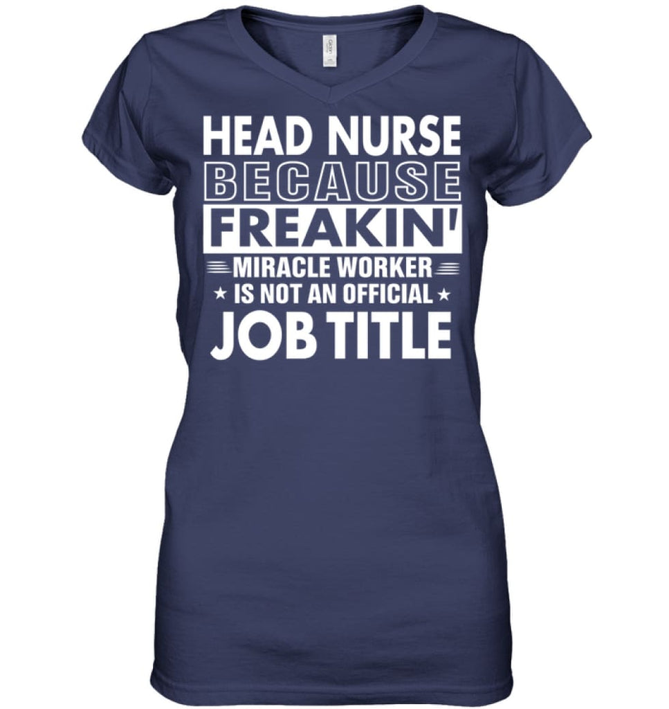 Head Nurse Because Freakin’ Miracle Worker Job Title Ladies V-Neck - Hanes Women’s Nano-T V-Neck / Navy / S - Apparel