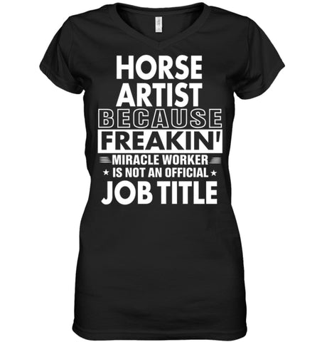 Horse Artist Because Freakin’ Miracle Worker Job Title Ladies V-Neck - Hanes Women’s Nano-T V-Neck / Black / S - Apparel