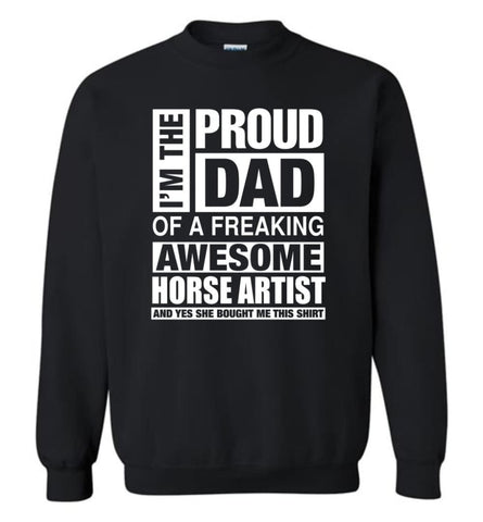 Horse Artist Dad Shirt Proud Dad Of Awesome And She Bought Me This Sweatshirt - Black / M