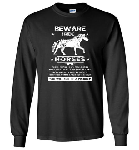 Horse Lovers Gift Beware I Ride Horses Which Means I Own Pitchforks - Long Sleeve T-Shirt - Black / M