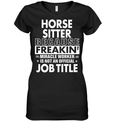 Horse Sitter Because Freakin’ Miracle Worker Job Title Ladies V-Neck - Hanes Women’s Nano-T V-Neck / Black / S - Apparel