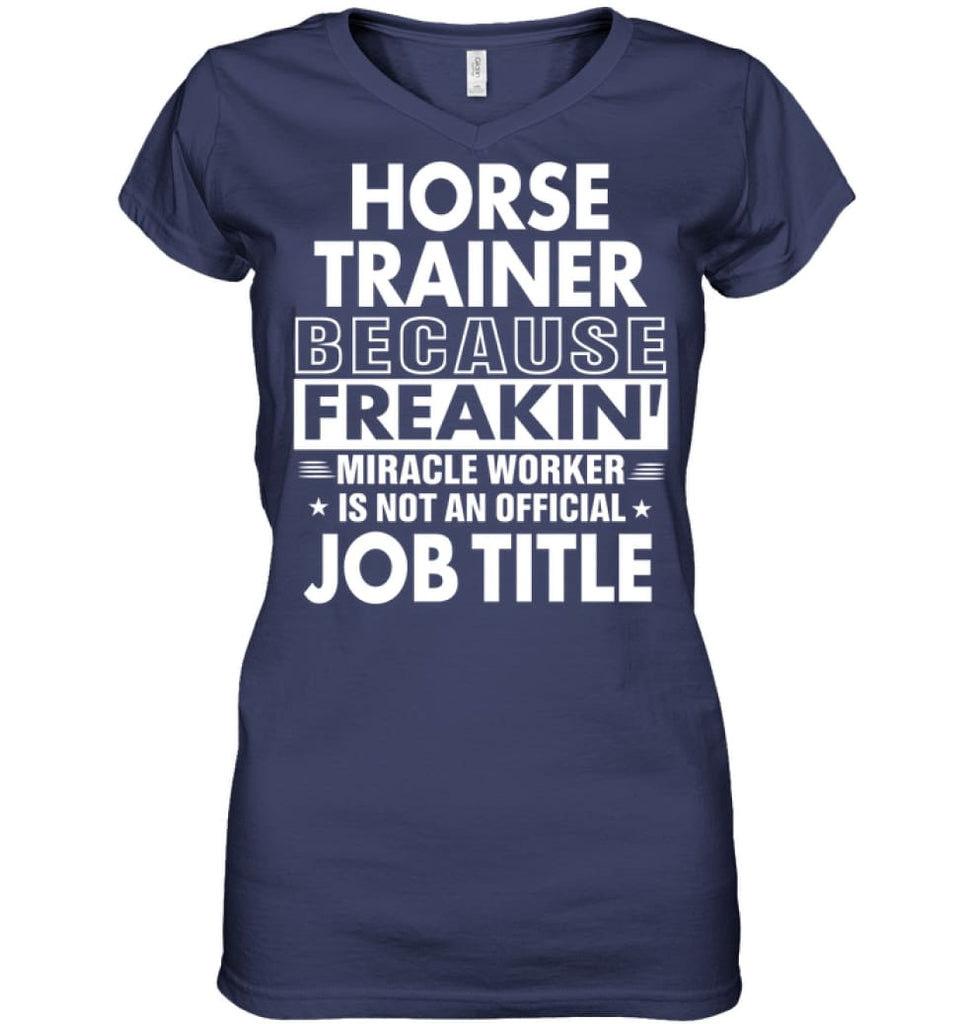 Horse Trainer Because Freakin’ Miracle Worker Job Title Ladies V-Neck - Hanes Women’s Nano-T V-Neck / Navy / S - Apparel