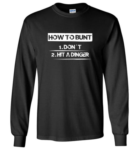 How To Bunt Don’t and Hit A Dinger Baseball Player Lover Shirt Long Sleeve - Black / M
