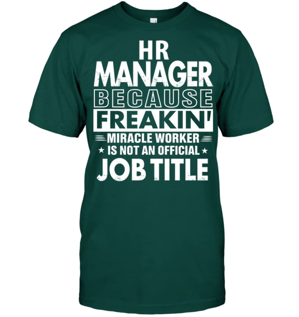 Hr Manager Because Freakin’ Miracle Worker Job Title T-Shirt - Hanes Tagless Tee / Deep Forest / S - Apparel