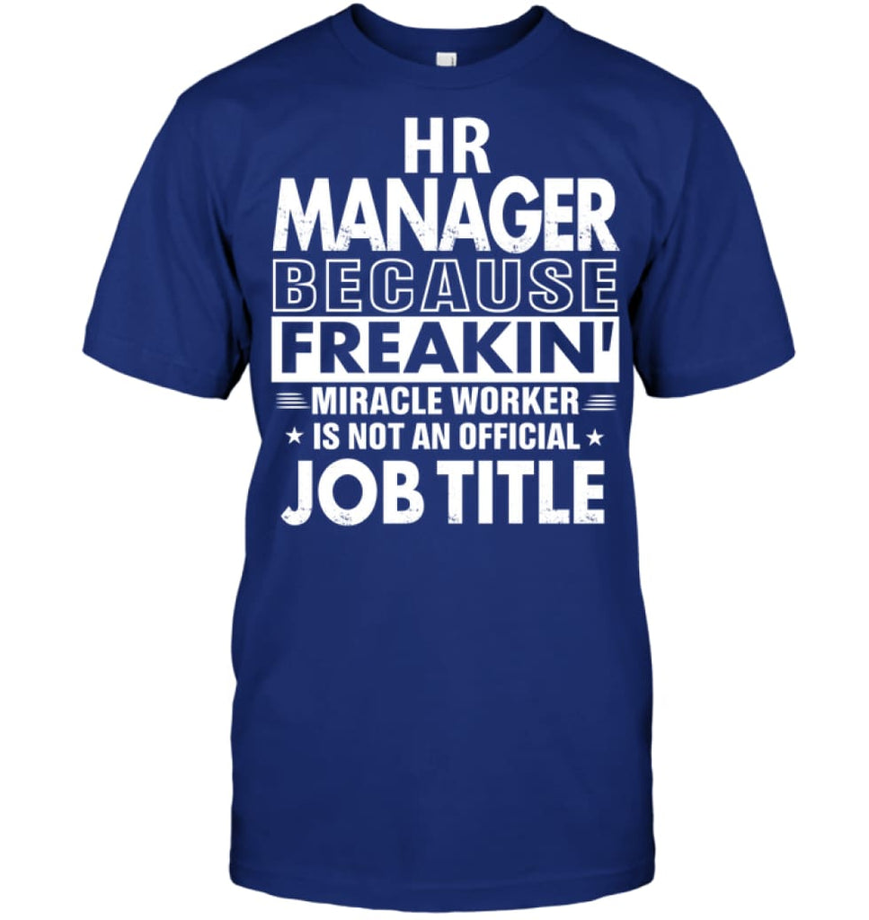 Hr Manager Because Freakin’ Miracle Worker Job Title T-Shirt - Hanes Tagless Tee / Deep Royal / S - Apparel
