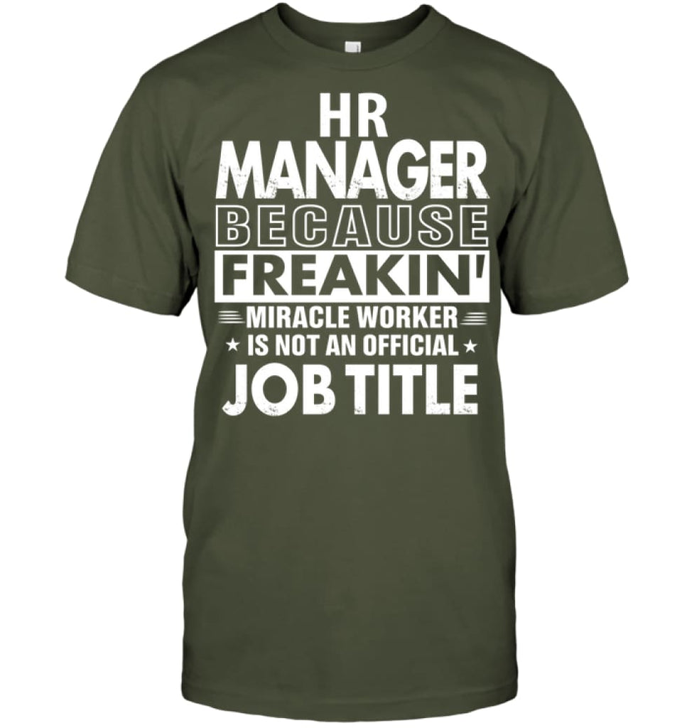 Hr Manager Because Freakin’ Miracle Worker Job Title T-Shirt - Hanes Tagless Tee / Fatigue Green / S - Apparel