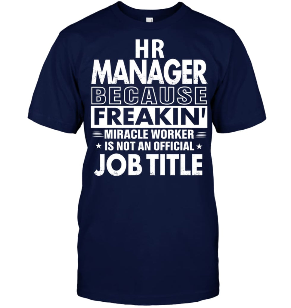 Hr Manager Because Freakin’ Miracle Worker Job Title T-Shirt - Hanes Tagless Tee / Navy / S - Apparel