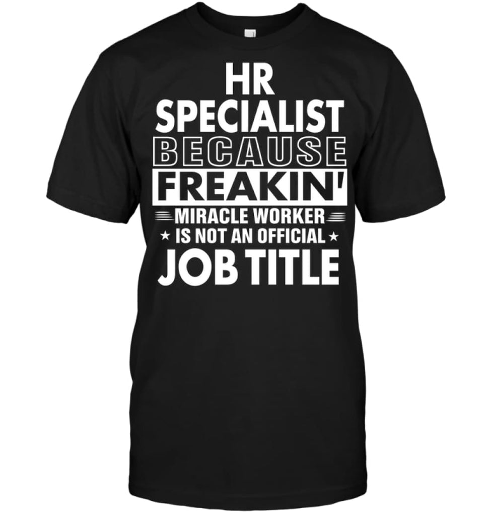 Hr Specialist Because Freakin’ Miracle Worker Job Title T-Shirt - Hanes Tagless Tee / Black / S - Apparel