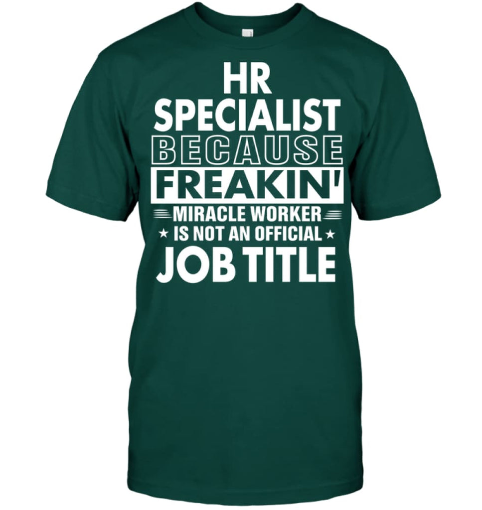 Hr Specialist Because Freakin’ Miracle Worker Job Title T-Shirt - Hanes Tagless Tee / Deep Forest / S - Apparel
