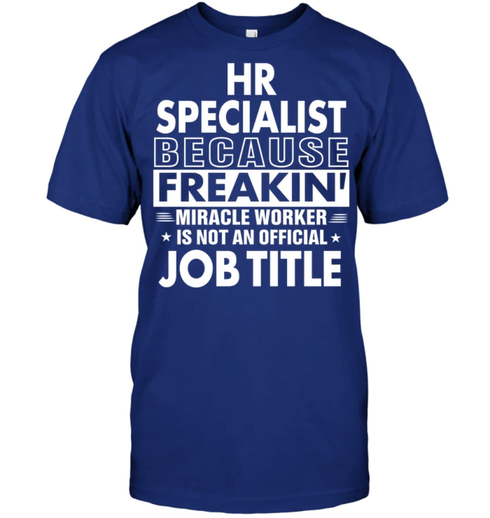 Hr Specialist Because Freakin’ Miracle Worker Job Title T-Shirt - Hanes Tagless Tee / Deep Royal / S - Apparel