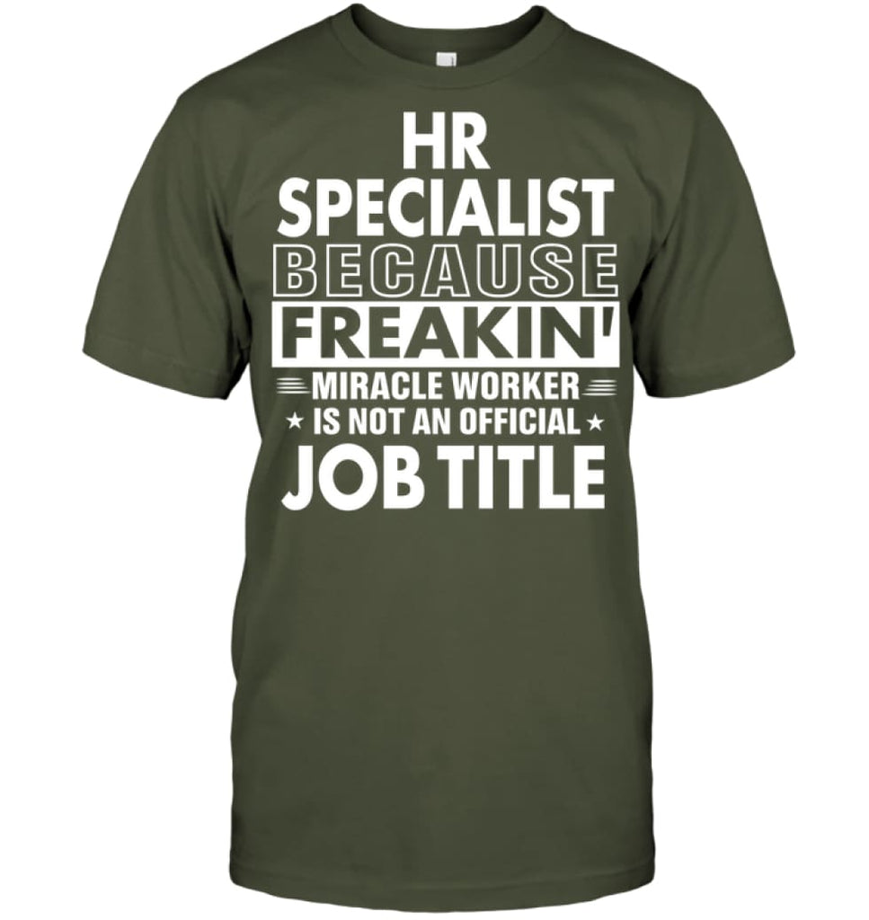 Hr Specialist Because Freakin’ Miracle Worker Job Title T-Shirt - Hanes Tagless Tee / Fatigue Green / S - Apparel
