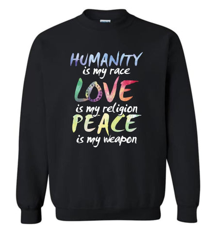 Humanity Is My Race Love Is My Religion Peace Is My Weapon Sweatshirt - Black / M