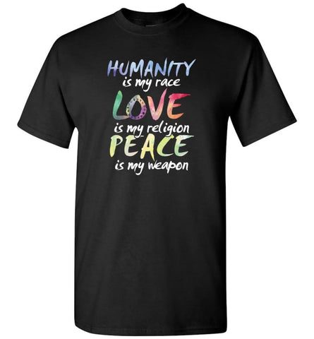 Humanity Is My Race Love Is My Religion Peace Is My Weapon - T-Shirt - Black / S