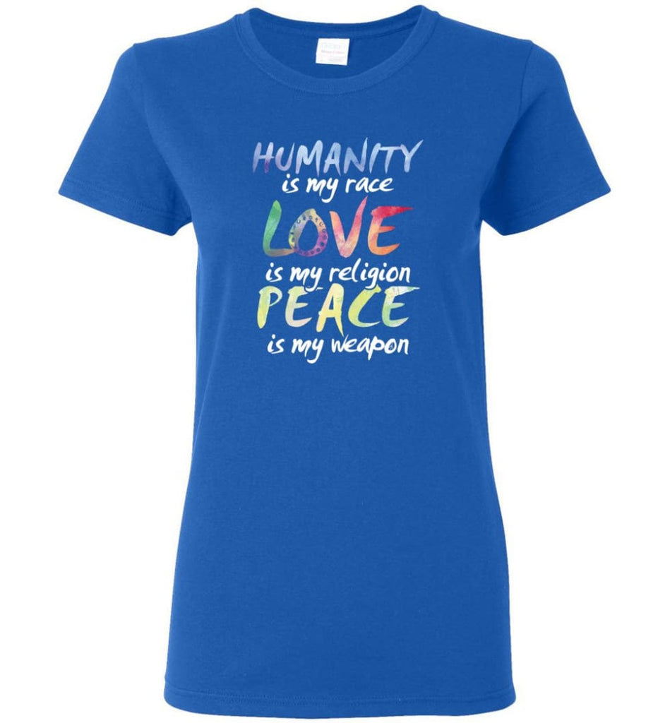 Humanity Is My Race Love Is My Religion Peace Is My Weapon - Women T-shirt - Royal / M