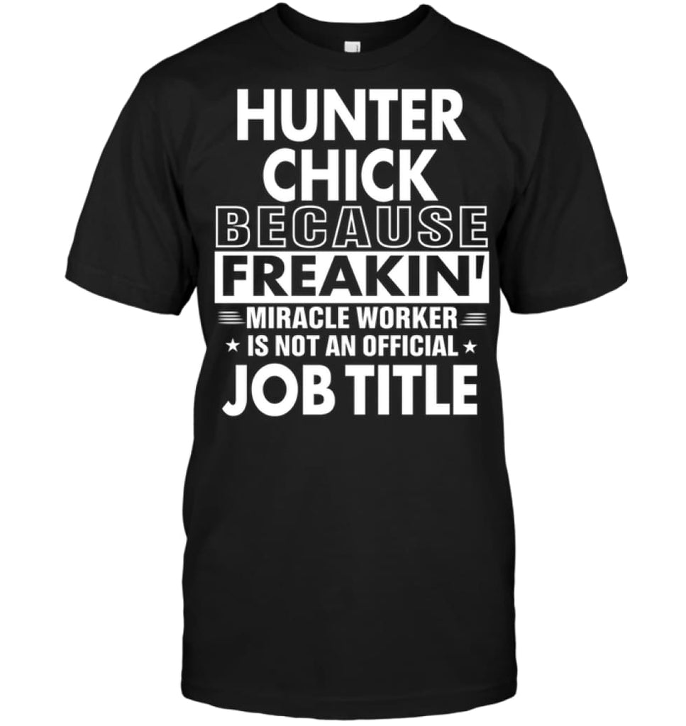 Hunter Chick Because Freakin’ Miracle Worker Job Title T-Shirt - Hanes Tagless Tee / Black / S - Apparel
