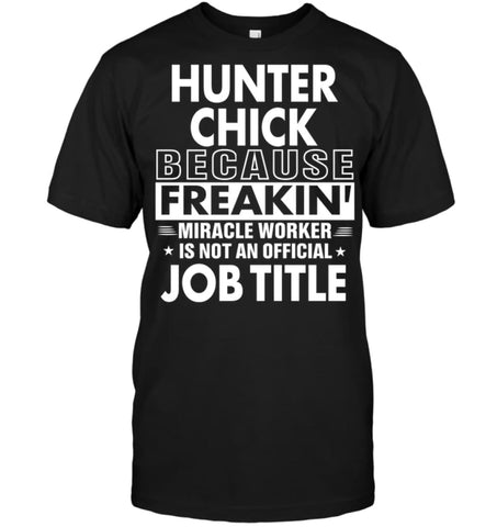 Hunter Chick Because Freakin’ Miracle Worker Job Title T-Shirt - Hanes Tagless Tee / Black / S - Apparel