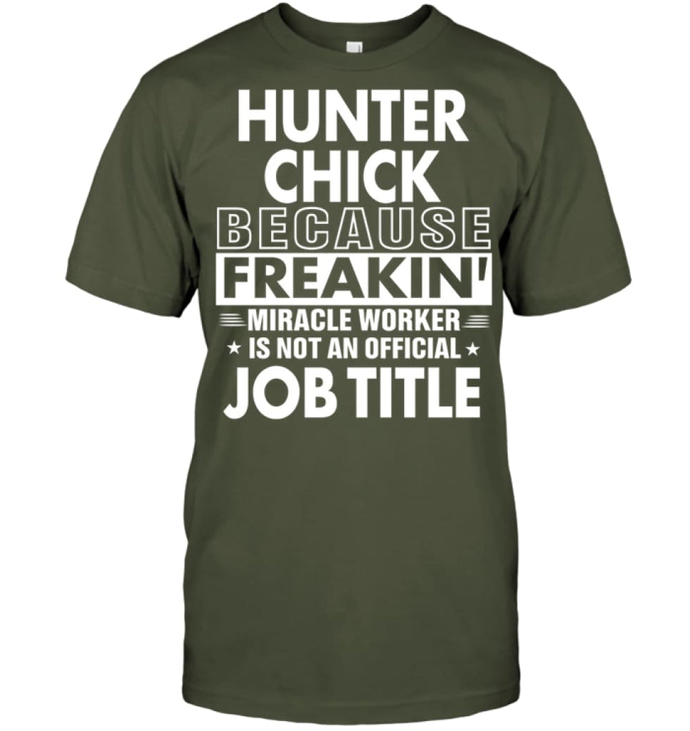 Hunter Chick Because Freakin’ Miracle Worker Job Title T-Shirt - Hanes Tagless Tee / Fatigue Green / S - Apparel