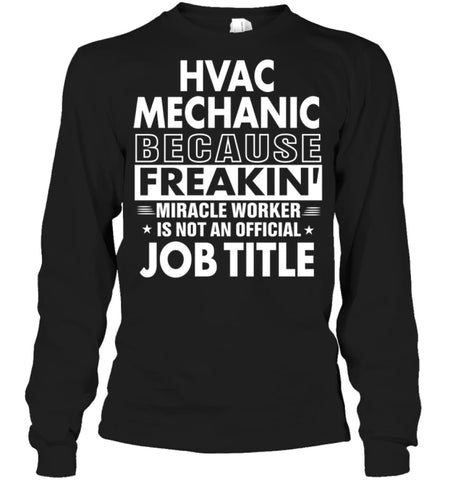 Hvac Mechanic Because Freakin’ Miracle Worker Job Title Long Sleeve - Gildan 6.1oz Long Sleeve / Black / S - Apparel