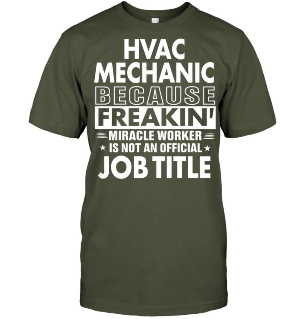Hvac Mechanic Because Freakin’ Miracle Worker Job Title T-Shirt - Hanes Tagless Tee / Fatigue Green / S - Apparel