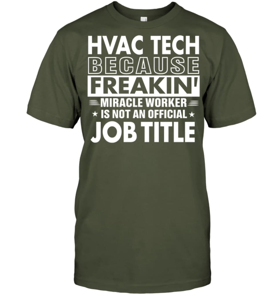 Hvac Tech Because Freakin’ Miracle Worker Job Title T-Shirt - Hanes Tagless Tee / Fatigue Green / S - Apparel