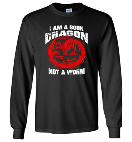I Am A Book Dragon Not A worm bookworm Love reading Shirt - Long Sleeve T-Shirt - Black / M